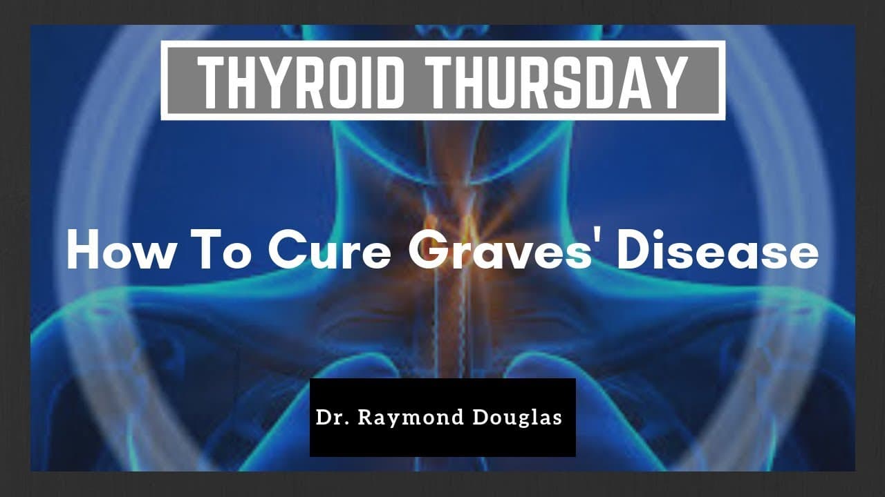How To Cure Graves' Disease -  Dr. Raymond Douglas